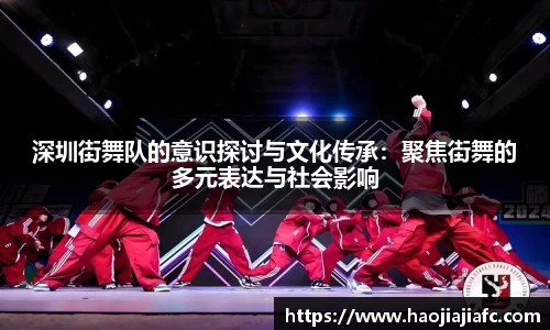 深圳街舞队的意识探讨与文化传承：聚焦街舞的多元表达与社会影响