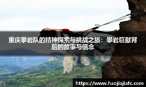 重庆攀岩队的精神探索与挑战之旅：攀岩巨献背后的故事与信念
